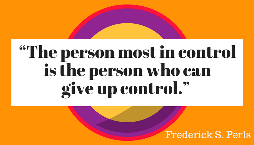 “The person most in control is the person who can give up control.” 