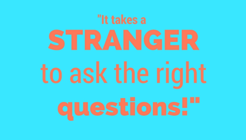 It takes a stranger to ask the right questions