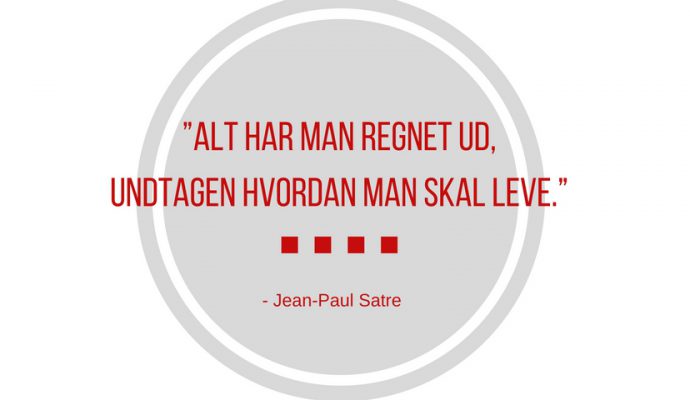 Alt har man regnet ud. Undtagen hvordan man skal leve. Jean Paul Satre