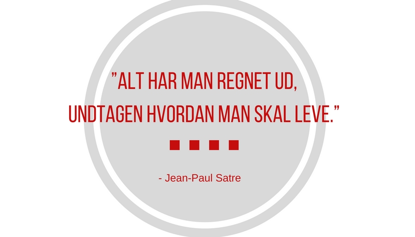 Alt har man regnet ud. Undtagen hvordan man skal leve. Jean Paul Satre