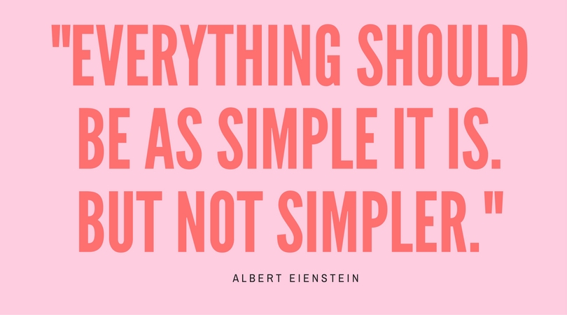 Everything should be as simple as it is. But not simpler. Albert Einstein 