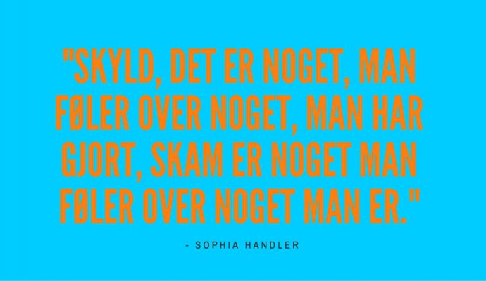 Skyld det er noget man føler over noget man har gjort, skam er man føler over noget man er.