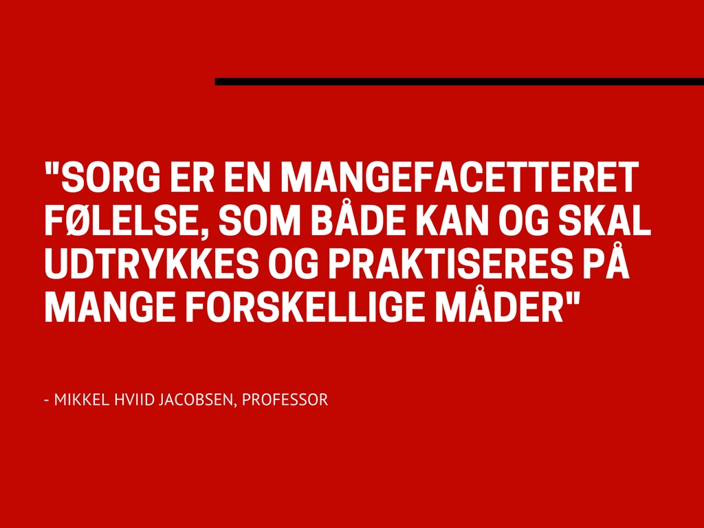 Sorg er en mangefacetteret følelse, som både kan og skal udtrykkes på mange forskellige måder. Mikkel Hviid Jacobsen, professor