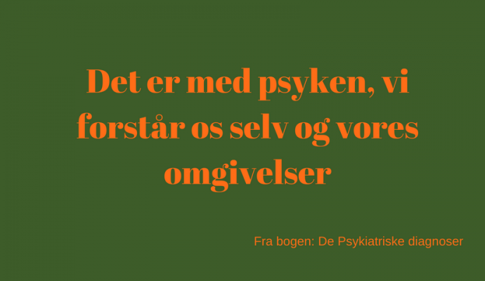 Det er med psyken, vi forstår os selv og vores omgivelser. fra bogen de psykiatriske diagnoser