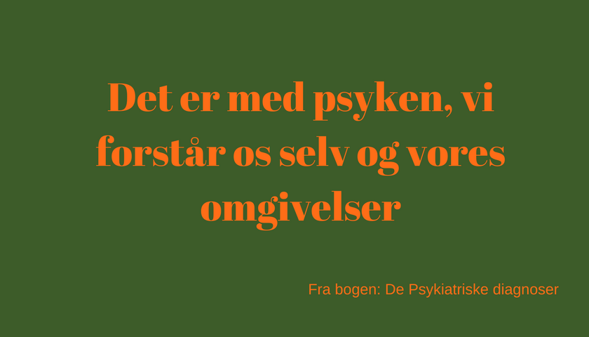 Det er med psyken, vi forstår os selv og vores omgivelser. fra bogen de psykiatriske diagnoser 