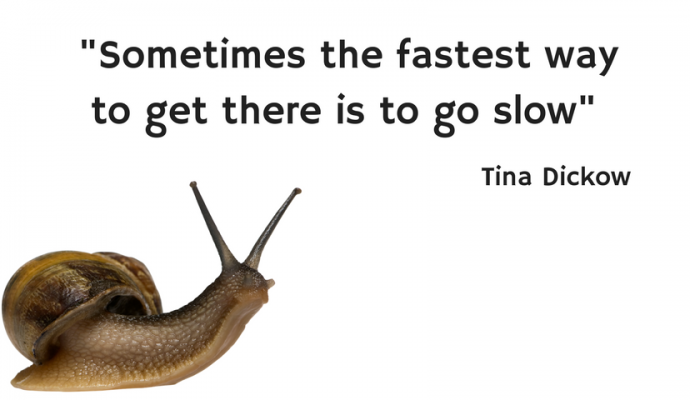 sometimes the fastest way to get there is to go slow, Tina Dickow