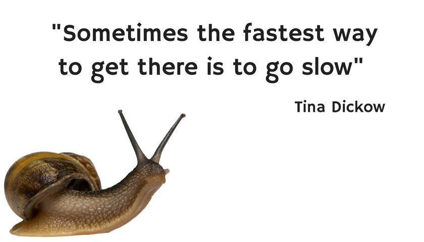 sometimes the fastest way to get there is to go slow, Tina Dickow