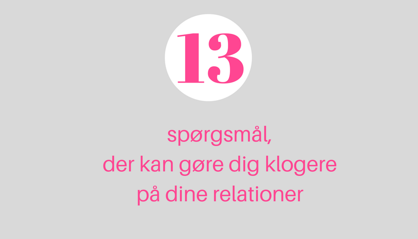 13 spørgsmål, der kan gøre dig klogere på dine relationer