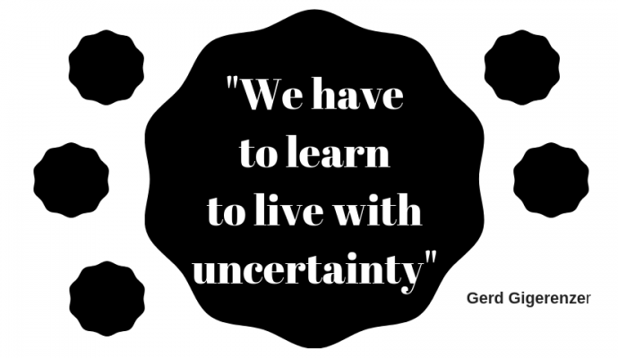 Gerd GigerenzerWe have to learn to live with uncertainty.