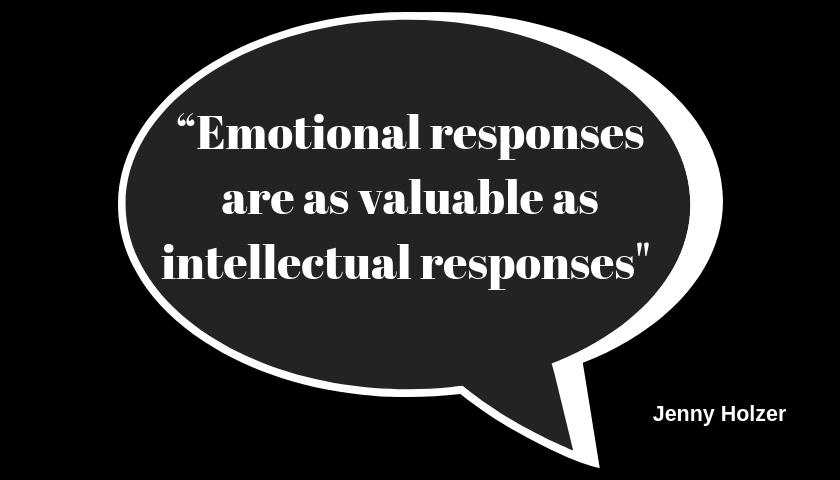 Emotional responses are as valuable as intellectual responses, jenny holzer