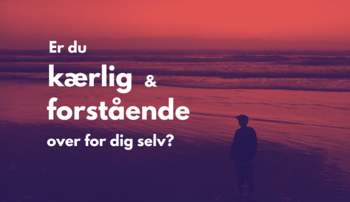 er du kærlig og forstående overfor dig selv?