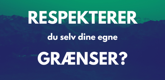 Respekterer du selv dine egne grænser? 