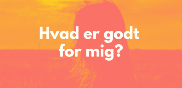 Hvad er godt for dig?