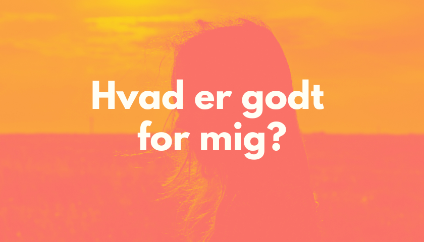 Hvad er godt for mig?