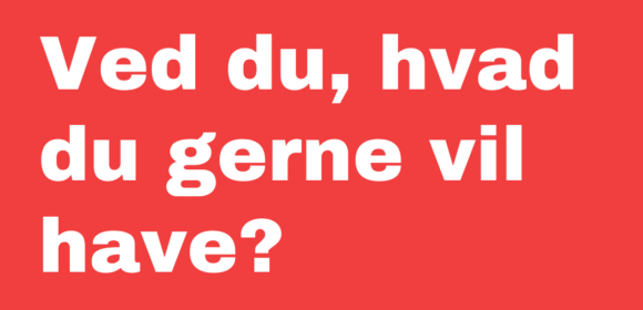 Ved du, hvad du vil have?