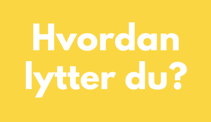 hvordan lytter du?