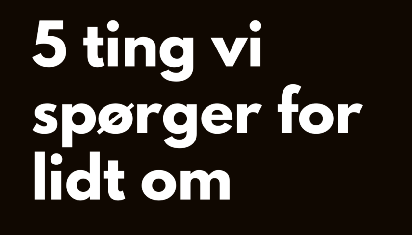 fem ting vi spørger for lidt om