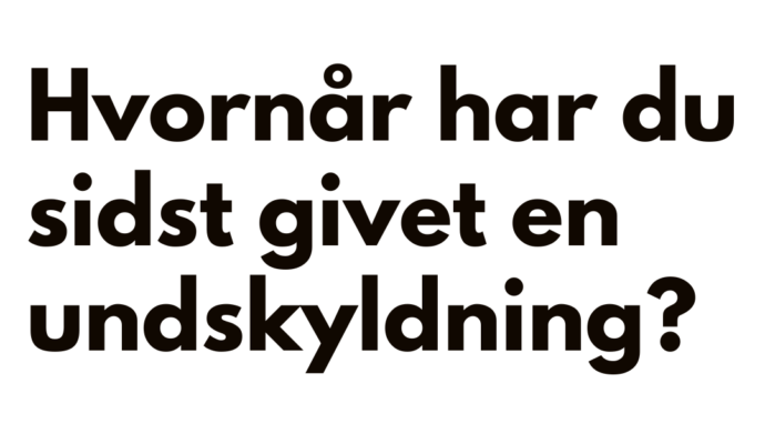 Hvornår har du sidst givet en undskyldning?