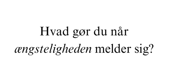 Hvad gør du når ængsteligheden melder sig?