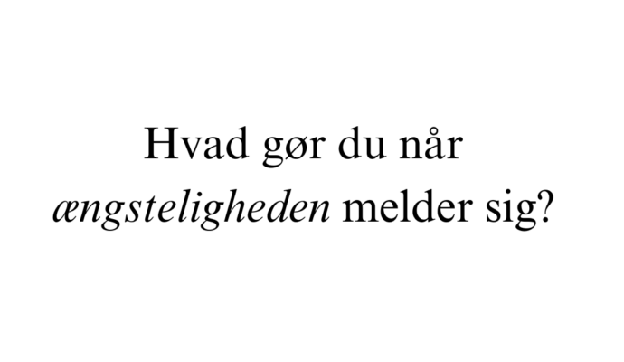 Hvad gør du når ængsteligheden melder sig?