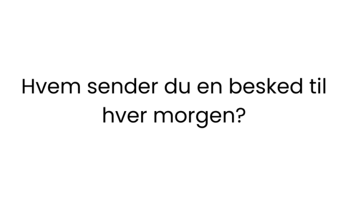 Hvem sender du en besked til hver morgen?