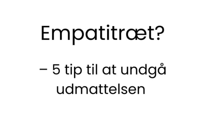 Empatitræt? – 5 tip til at undgå udmattelsen!