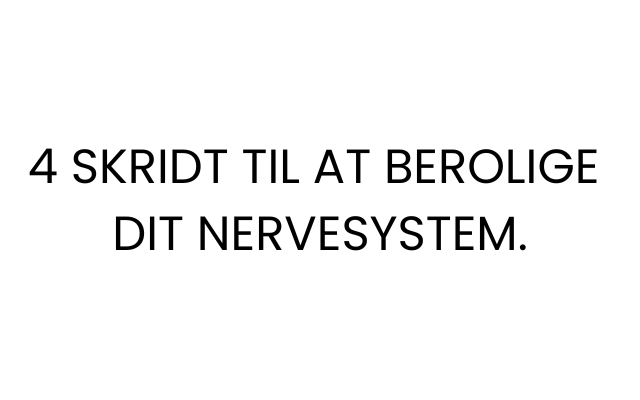 4 SKRIDT TIL AT BEROLIGE DIT NERVESYSTEM