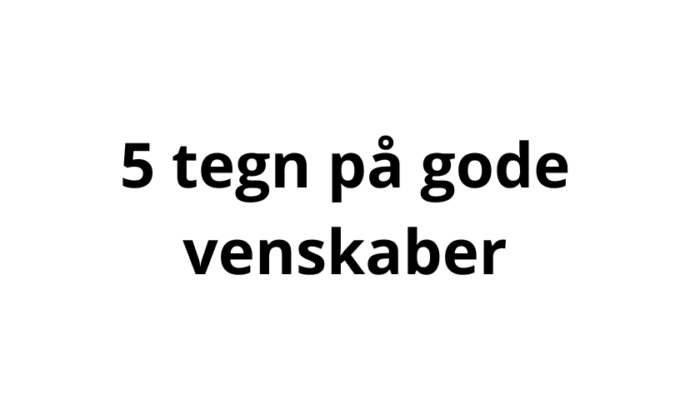 5 tegn på gode venskaber