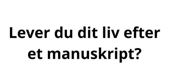 Lever du dit liv efter et manuskript?