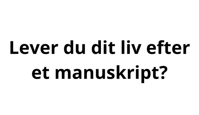 Lever du di t liv efter manuskript?