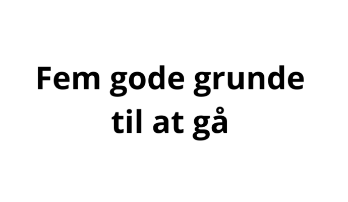 fem gode grunde til at gå
